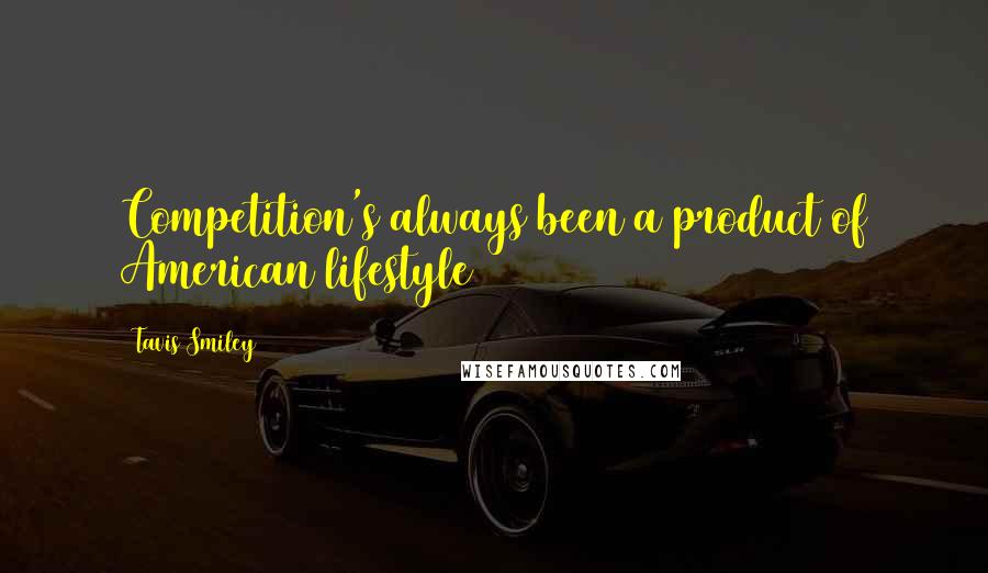 Tavis Smiley Quotes: Competition's always been a product of American lifestyle