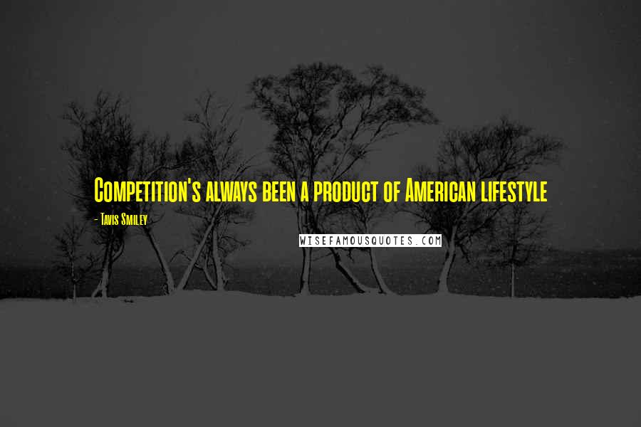 Tavis Smiley Quotes: Competition's always been a product of American lifestyle
