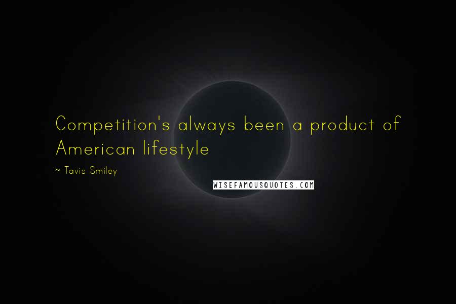 Tavis Smiley Quotes: Competition's always been a product of American lifestyle
