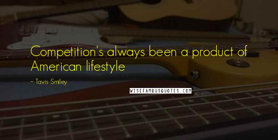 Tavis Smiley Quotes: Competition's always been a product of American lifestyle