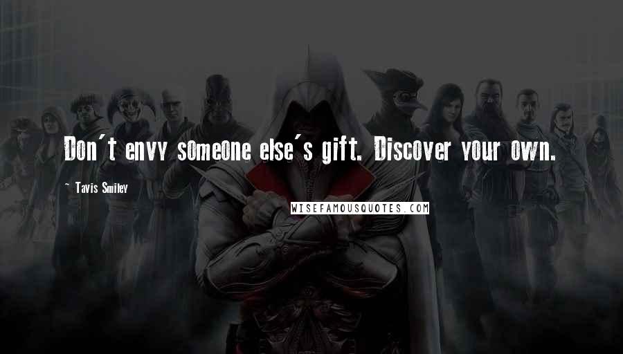 Tavis Smiley Quotes: Don't envy someone else's gift. Discover your own.