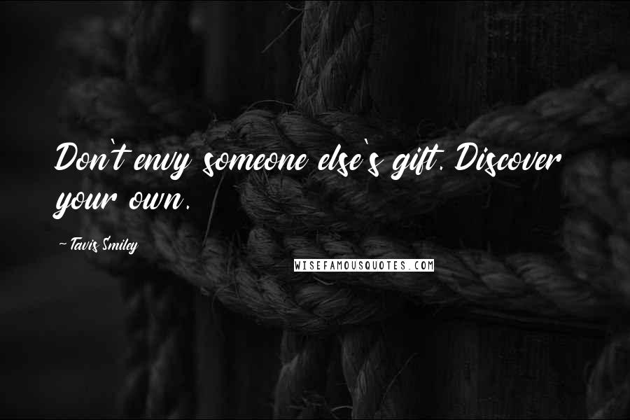 Tavis Smiley Quotes: Don't envy someone else's gift. Discover your own.