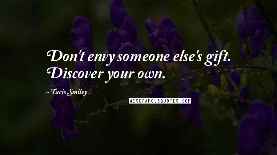 Tavis Smiley Quotes: Don't envy someone else's gift. Discover your own.