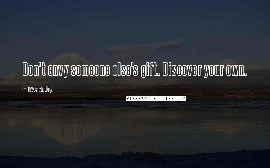 Tavis Smiley Quotes: Don't envy someone else's gift. Discover your own.