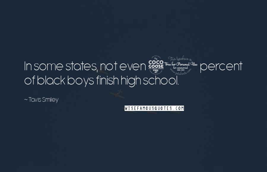 Tavis Smiley Quotes: In some states, not even 50 percent of black boys finish high school.