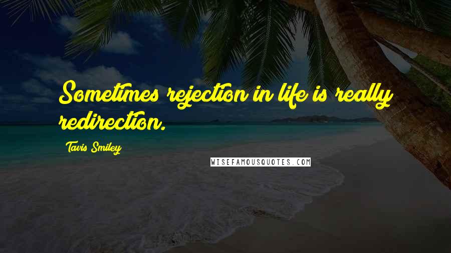 Tavis Smiley Quotes: Sometimes rejection in life is really redirection.