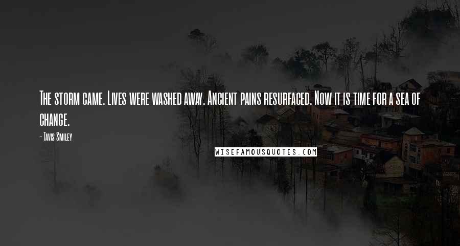 Tavis Smiley Quotes: The storm came. Lives were washed away. Ancient pains resurfaced. Now it is time for a sea of change.