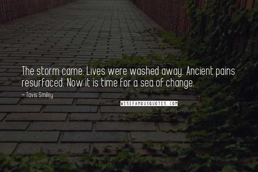 Tavis Smiley Quotes: The storm came. Lives were washed away. Ancient pains resurfaced. Now it is time for a sea of change.