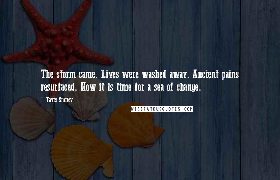 Tavis Smiley Quotes: The storm came. Lives were washed away. Ancient pains resurfaced. Now it is time for a sea of change.