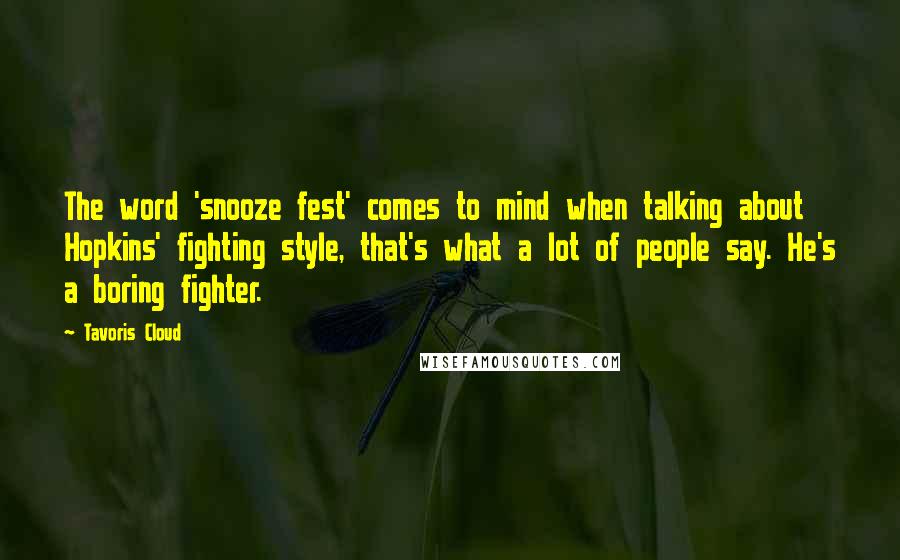 Tavoris Cloud Quotes: The word 'snooze fest' comes to mind when talking about Hopkins' fighting style, that's what a lot of people say. He's a boring fighter.