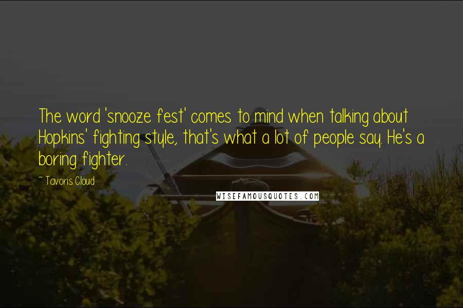 Tavoris Cloud Quotes: The word 'snooze fest' comes to mind when talking about Hopkins' fighting style, that's what a lot of people say. He's a boring fighter.