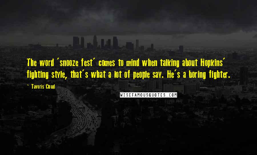 Tavoris Cloud Quotes: The word 'snooze fest' comes to mind when talking about Hopkins' fighting style, that's what a lot of people say. He's a boring fighter.