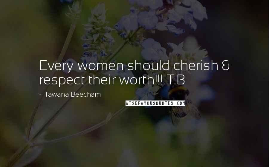 Tawana Beecham Quotes: Every women should cherish & respect their worth!!! T.B