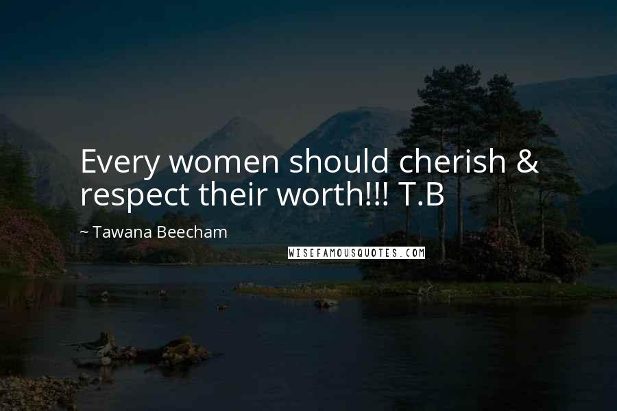 Tawana Beecham Quotes: Every women should cherish & respect their worth!!! T.B