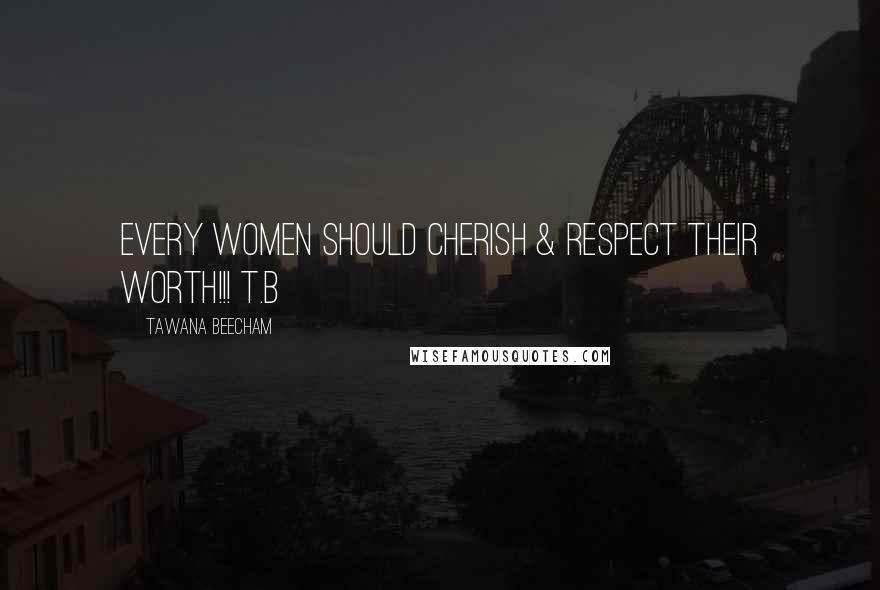 Tawana Beecham Quotes: Every women should cherish & respect their worth!!! T.B