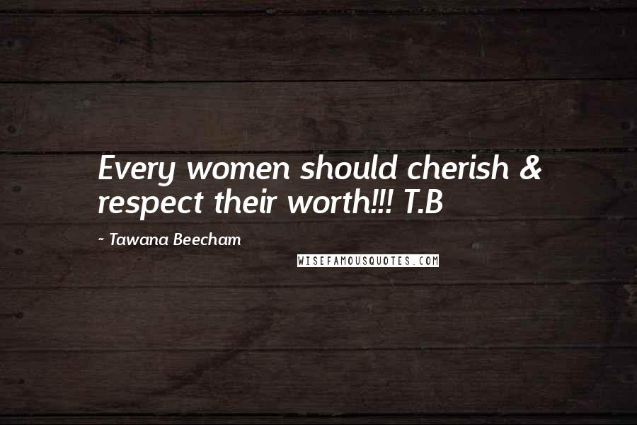 Tawana Beecham Quotes: Every women should cherish & respect their worth!!! T.B