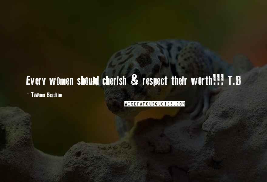 Tawana Beecham Quotes: Every women should cherish & respect their worth!!! T.B