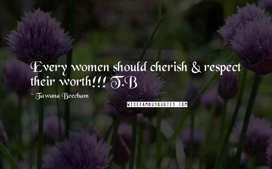 Tawana Beecham Quotes: Every women should cherish & respect their worth!!! T.B