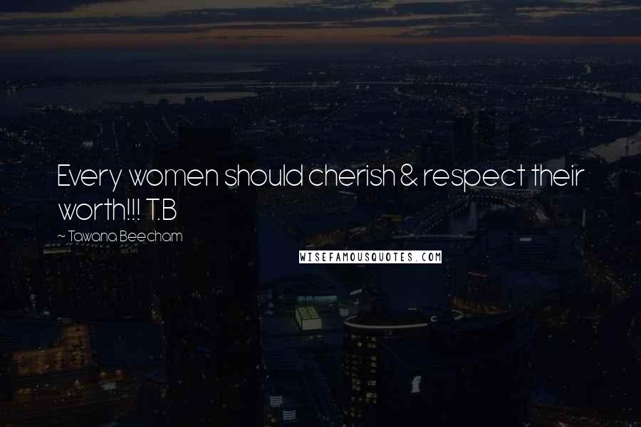 Tawana Beecham Quotes: Every women should cherish & respect their worth!!! T.B