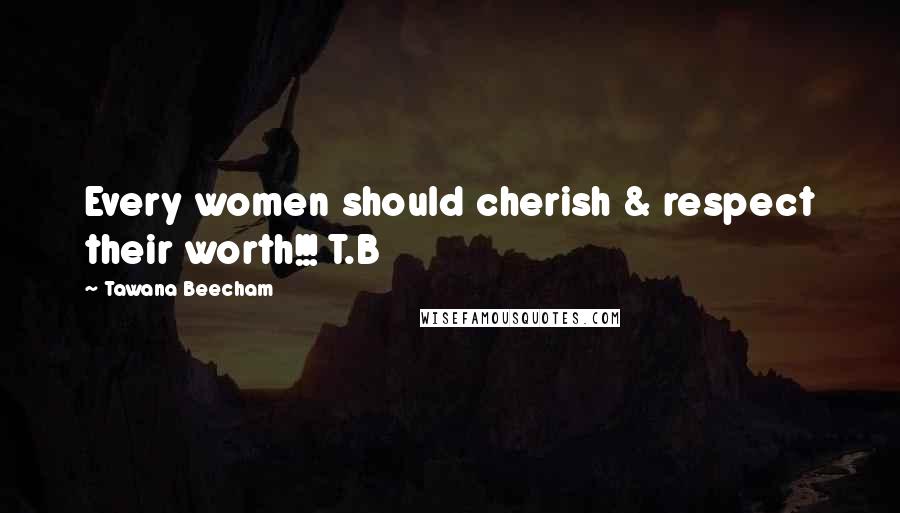 Tawana Beecham Quotes: Every women should cherish & respect their worth!!! T.B