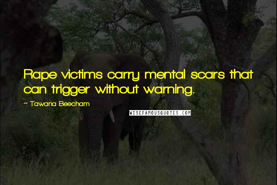 Tawana Beecham Quotes: Rape victims carry mental scars that can trigger without warning.