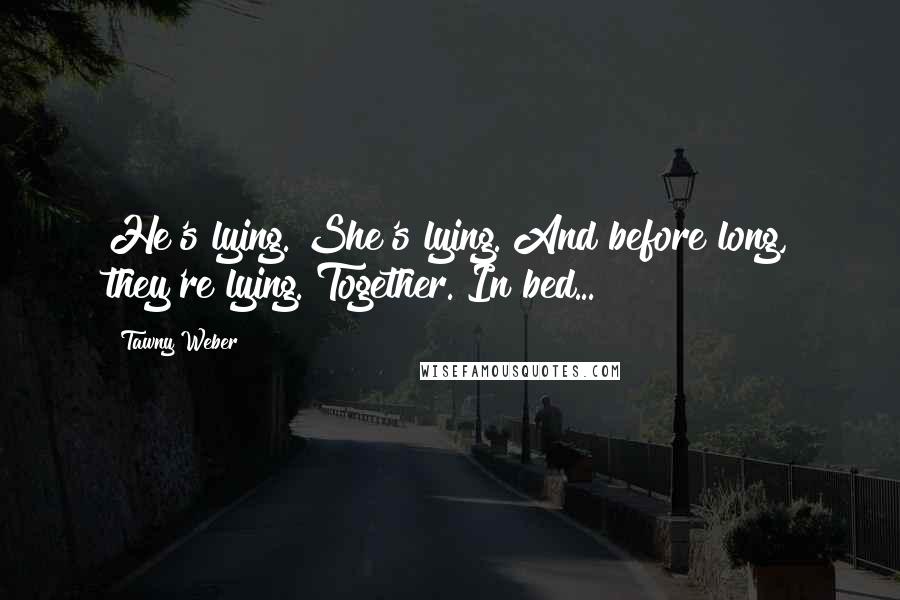 Tawny Weber Quotes: He's lying. She's lying. And before long, they're lying. Together. In bed...