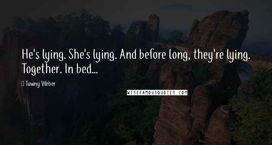 Tawny Weber Quotes: He's lying. She's lying. And before long, they're lying. Together. In bed...