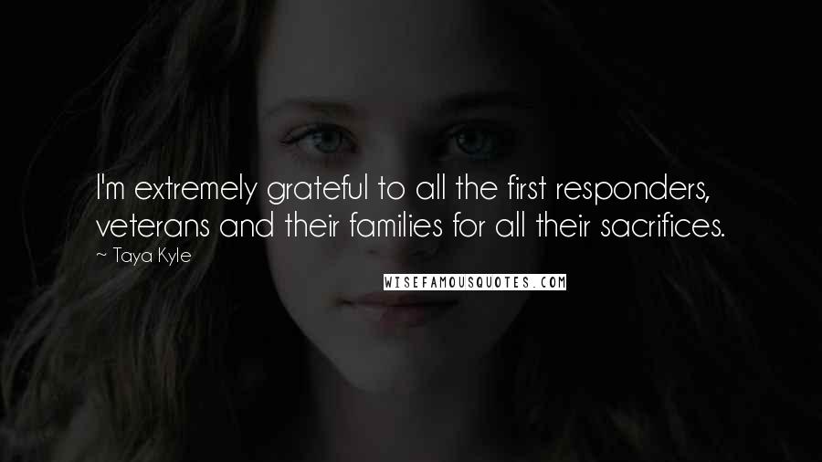 Taya Kyle Quotes: I'm extremely grateful to all the first responders, veterans and their families for all their sacrifices.