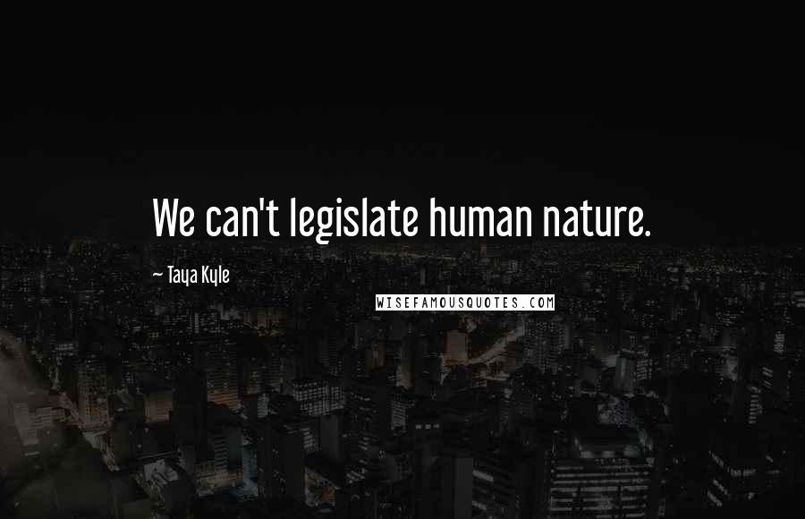 Taya Kyle Quotes: We can't legislate human nature.