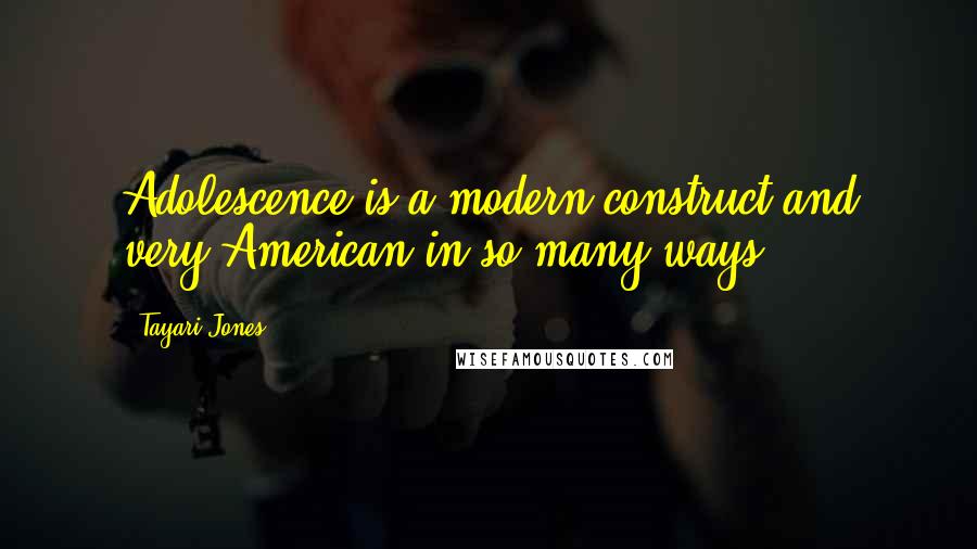 Tayari Jones Quotes: Adolescence is a modern construct and very American in so many ways.