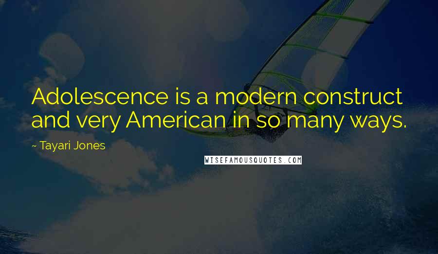 Tayari Jones Quotes: Adolescence is a modern construct and very American in so many ways.