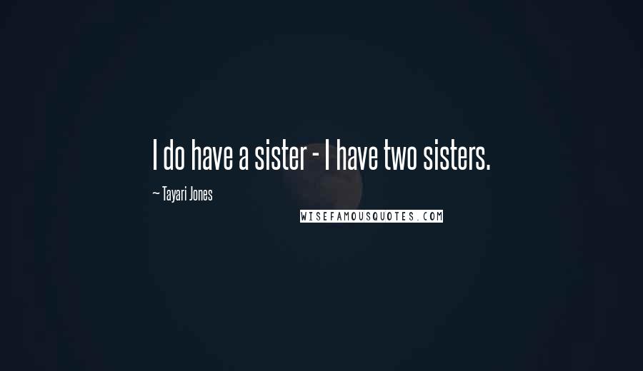 Tayari Jones Quotes: I do have a sister - I have two sisters.