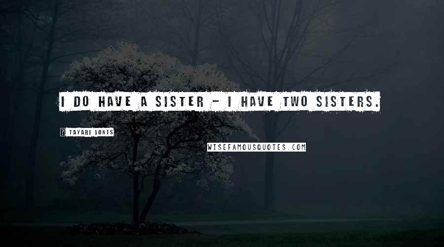 Tayari Jones Quotes: I do have a sister - I have two sisters.