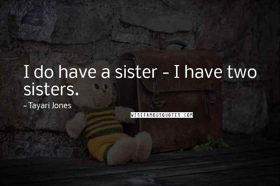 Tayari Jones Quotes: I do have a sister - I have two sisters.