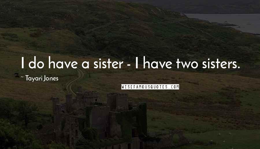 Tayari Jones Quotes: I do have a sister - I have two sisters.