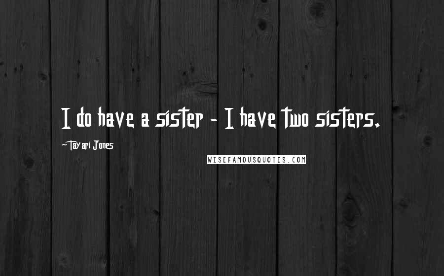 Tayari Jones Quotes: I do have a sister - I have two sisters.