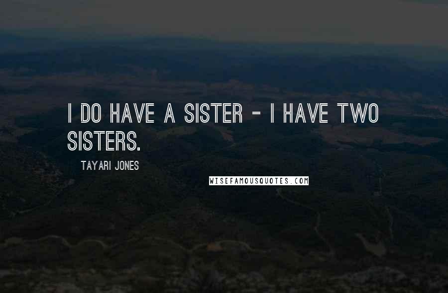 Tayari Jones Quotes: I do have a sister - I have two sisters.