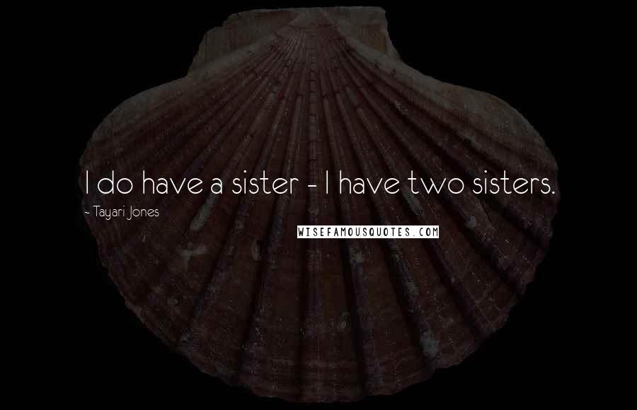 Tayari Jones Quotes: I do have a sister - I have two sisters.