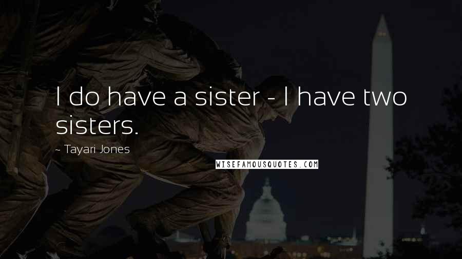 Tayari Jones Quotes: I do have a sister - I have two sisters.