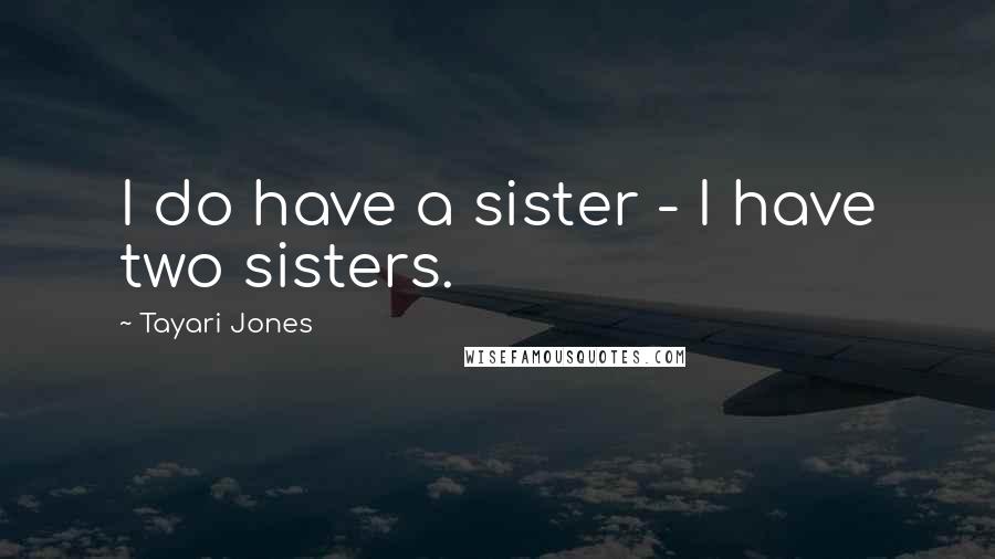 Tayari Jones Quotes: I do have a sister - I have two sisters.