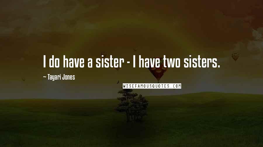 Tayari Jones Quotes: I do have a sister - I have two sisters.