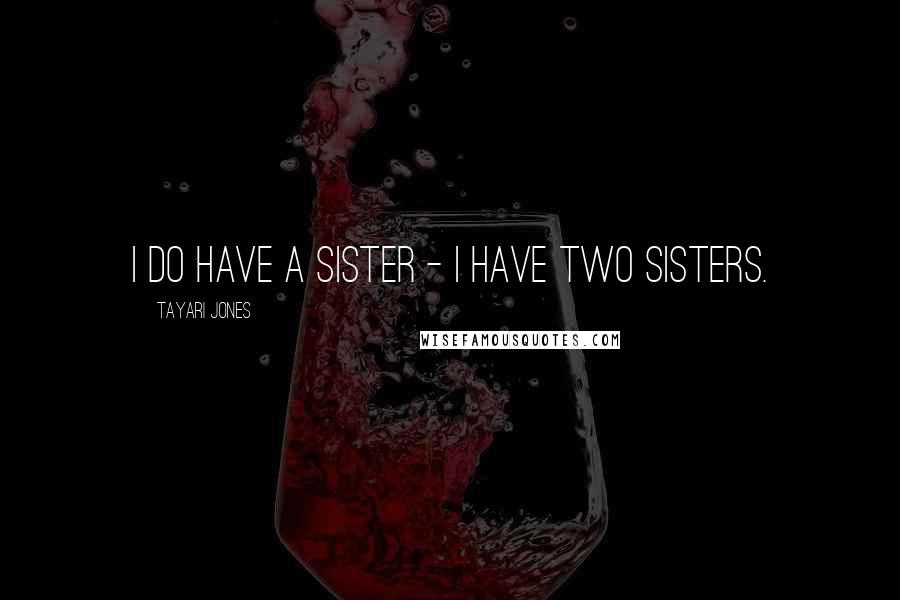 Tayari Jones Quotes: I do have a sister - I have two sisters.