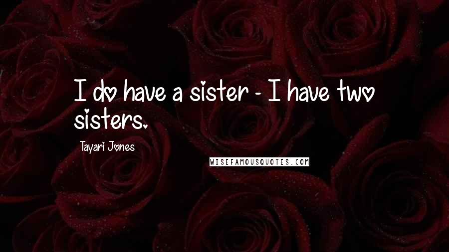 Tayari Jones Quotes: I do have a sister - I have two sisters.