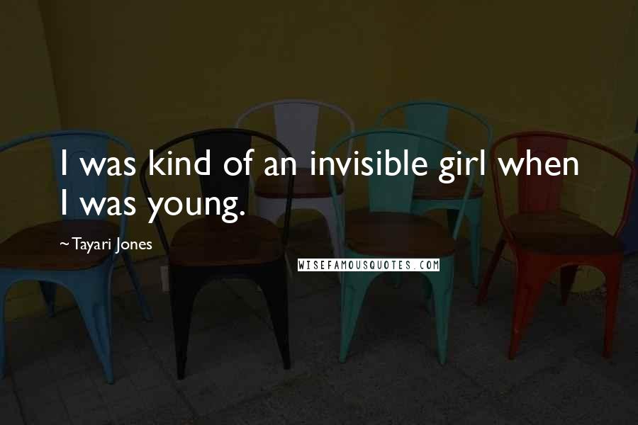 Tayari Jones Quotes: I was kind of an invisible girl when I was young.