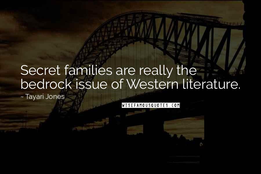 Tayari Jones Quotes: Secret families are really the bedrock issue of Western literature.