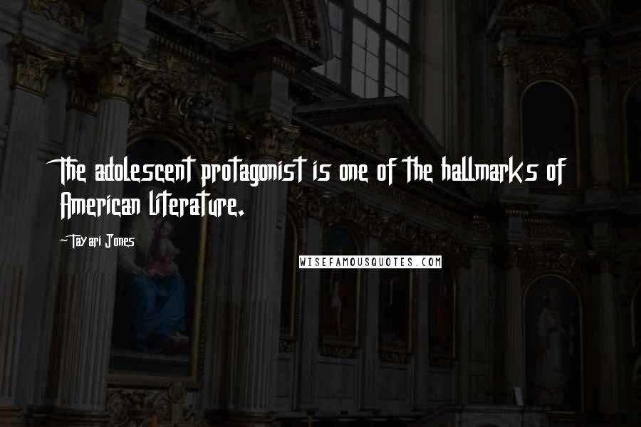 Tayari Jones Quotes: The adolescent protagonist is one of the hallmarks of American literature.