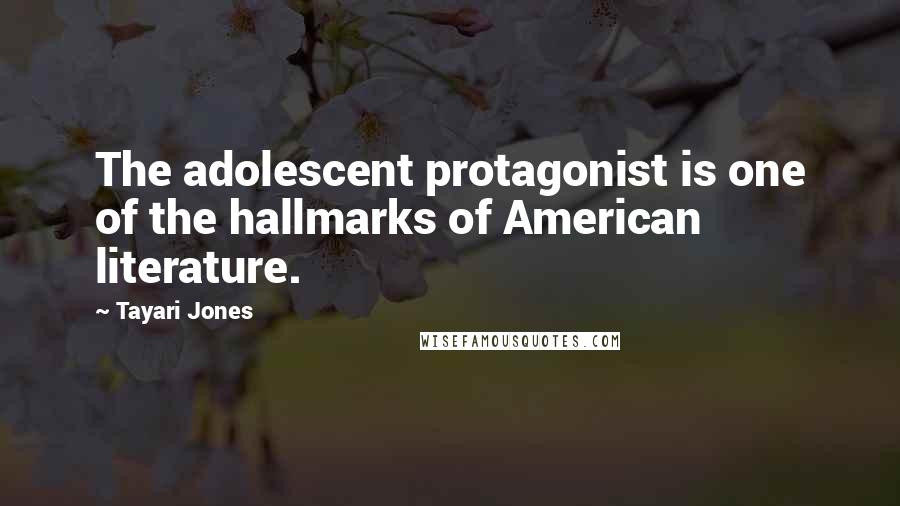 Tayari Jones Quotes: The adolescent protagonist is one of the hallmarks of American literature.