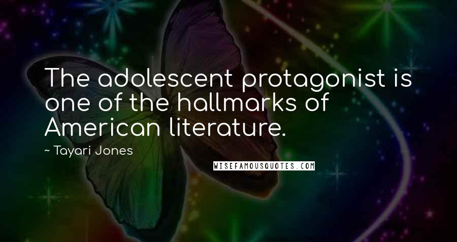 Tayari Jones Quotes: The adolescent protagonist is one of the hallmarks of American literature.