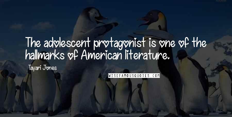 Tayari Jones Quotes: The adolescent protagonist is one of the hallmarks of American literature.