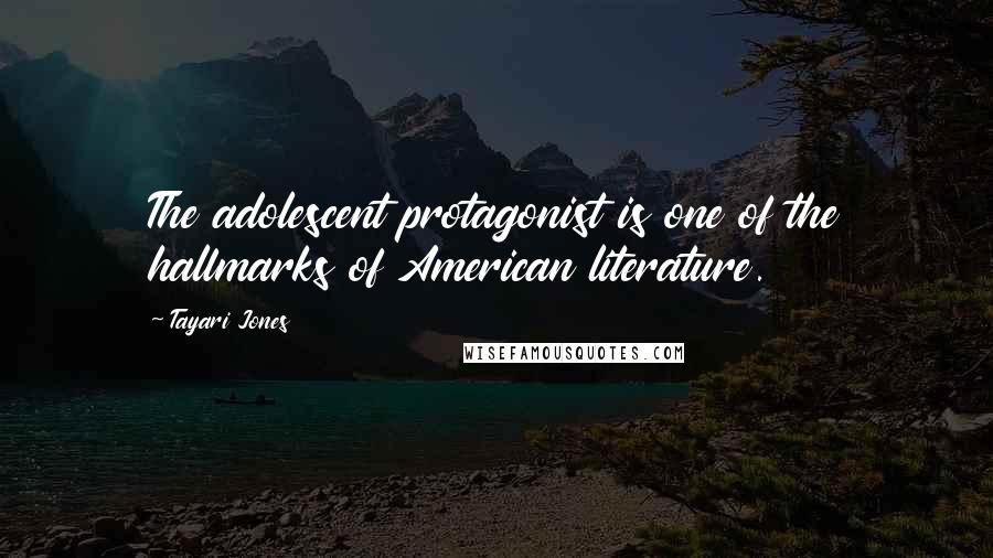 Tayari Jones Quotes: The adolescent protagonist is one of the hallmarks of American literature.